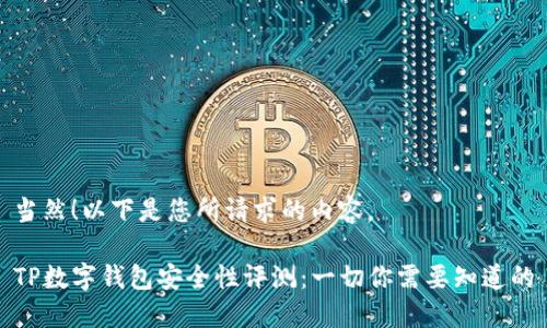当然！以下是您所请求的内容。

TP数字钱包安全性评测：一切你需要知道的