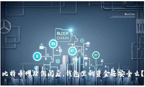 比特币网站倒闭后，钱包里的资金还安全么？