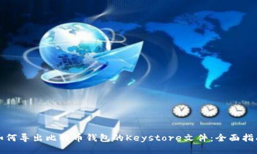 如何导出比特币钱包的Keystore文件：全面指南