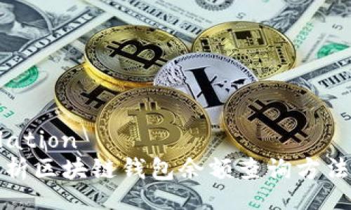 translation
全面解析区块链钱包余额查询方法及技巧