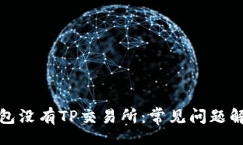 media 

为什么我的钱包没有TP交易所：常见问题解析与解决方案