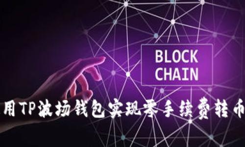 如何使用TP波场钱包实现零手续费转币的方法