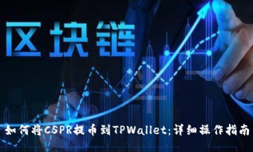如何将CSPR提币到TPWallet：详细操作指南