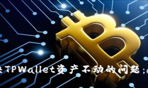 如何解决TPWallet资产不动的问题：全面指南