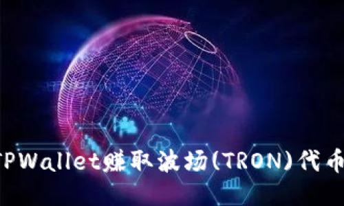 如何利用TPWallet赚取波场(TRON)代币：全面指南