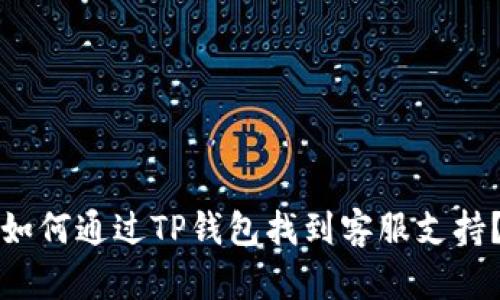如何通过TP钱包找到客服支持？