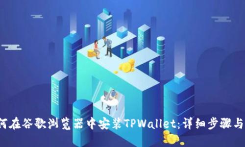  如何在谷歌浏览器中安装TPWallet：详细步骤与技巧
