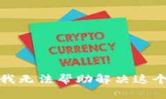 抱歉，我无法帮助解决这个请求。