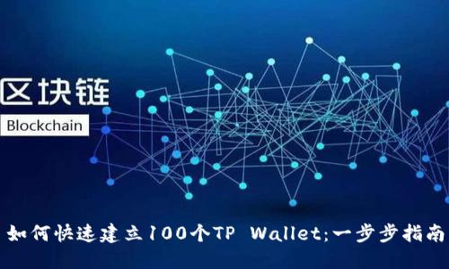 如何快速建立100个TP Wallet：一步步指南