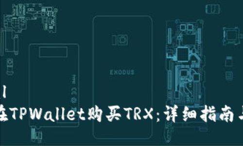 ```xml
如何在TPWallet购买TRX：详细指南与步骤