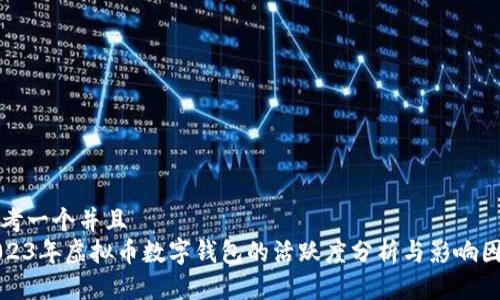 思考一个并且  
2023年虚拟币数字钱包的活跃度分析与影响因素