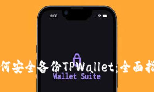 如何安全备份TPWallet：全面指南