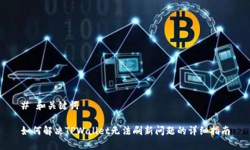# 和关键词

如何解决TPWallet无法刷新问题的详细指南