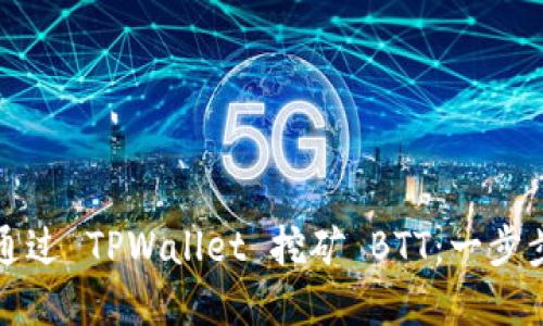 如何通过 TPWallet 挖矿 BTT：一步步详解