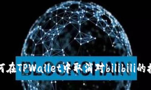 如何在TPWallet中取消对bilibili的授权