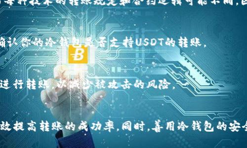 jiaoti冷钱包为什么转账USDT失败？深度分析与解决方案/jiaoti
冷钱包, USDT转账, 数字货币, 转账失败/guanjianci

引言
在数字货币交易中，USDT（泰达币）以其稳定的价格和广泛的接受度，成为了很多投资者和交易者的首选。然而，即便是在操作相对简单的冷钱包中，USDT的转账功能也可能会出现失败。本文将深入探讨冷钱包转账USDT失败的原因，同时提供有效的解决方案，帮助用户更好地管理他们的数字资产。

冷钱包的基本概念
冷钱包，顾名思义，是一种离线存储数字货币的方法。与热钱包（在线钱包）相比，冷钱包在网络上暴露的风险较低，提供了更高的安全性。冷钱包通常以硬件设备、纸质钱包等形式存在，能够有效防止黑客攻击和盗窃风险。
在使用冷钱包保存USDT的用户，通常会将资产从热钱包转移到冷钱包中以保存安全。在需要时，用户可以将USDT从冷钱包转出，发送到其他钱包地址。然而，在这个过程中，用户有时候会遇到转账失败的情况。

转账失败的常见原因
冷钱包转账USDT失败的原因有很多，以下是一些常见的原因：

h41. 网络故障/h4
数字货币转账需要依赖区块链网络，如果网络出现故障或者拥堵，可能导致转账请求无法及时得到处理。此时，你的转账请求可能会被挂起或者彻底失败。

h42. 地址错误/h4
在输入受款方地址时，一不小心就可能输入了错误的地址。一旦地址错误，资产可能会被永久锁定在错误的地址中，无法找回。

h43. 余额不足/h4
虽然冷钱包一般可以安全存储大量资产，但在转账过程中，如果你的冷钱包余额不足以支付交易费用，那么转账请求也会失败。

h44. 合约问题/h4
USDT的转账依赖于智能合约，如果合约出现问题或者竞争条件，可能会导致转账失败。

h45. 钱包软件问题/h4
有时候，冷钱包软件本身也可能引发问题，例如软件bug、版本不兼容等。这类问题可能会影响到转账功能，使转账请求无法正确执行。

解决转账失败的策略
了解了转账失败的原因后，接下来就需要探讨解决方案。

h41. 检查网络状况/h4
在进行转账之前，首先要确保你的网络连接正常，无论是使用有线连接还是无线网络。此外，检查区块链的拥堵情况，尽量选择在网络不那么繁忙的时候进行转账。

h42. 校对地址/h4
确保在转账前仔细核对每一个字符，特别是地址的最后一位。建议使用复制粘贴功能，而不是手动输入，提高准确性。

h43. 确保余额充足/h4
在进行转账之前，核实你的冷钱包中是否包含足够的USDT和交易费用。如果余额不足，转账将无法成功。

h44. 更新钱包软件/h4
定期更新冷钱包软件至最新版本，以享受最新特性和修复问题。同时，确保与USDT相关的智能合约没有问题。

h45. 联系客户支持/h4
如果经过以上步骤仍然无法解决问题，考虑联系冷钱包的客户支持部门，获取更多的帮助和指导。

常见问题解答

h4问题1：冷钱包和热钱包有什么区别？/h4
冷钱包和热钱包最大的区别在于安全性和使用便捷性。冷钱包，通常是没有网络连接的设备，非常安全，适合长期存储资产，但在进行交易时比较麻烦。而热钱包则在线连接，方便快捷进行交易，但相对不够安全，容易受到黑客攻击。

h4问题2：是否所有的交易费用都会导致转账失败？/h4
并不是所有的交易费用都会导致转账失败。然而，资产余额不足以支付交易费用时，会直接导致转账请求失败。这就是为什么在任何交易之前确认余额及交易费用至关重要。

h4问题3：USDT转账与其他代币转账是否有不同？/h4
是的，USDT转账在技术实现上与其他代币的转账可能有差异。例如，USDT是基于多种区块链技术（如以太坊、波场、瑞波）进行转账，而每种技术的转账规定和合约逻辑可能不同。因此正在转出或转入的链会影响到交易的成功率。

h4问题4：如何选择合适的冷钱包？/h4
选择冷钱包时需考虑多个因素，包括安全性、价格、用户评价以及兼容性。硬件钱包如Ledger、Trezor等在业界广受好评。同时，需要确认你的冷钱包是否支持USDT的转账。

h4问题5：如何确保我转账的安全性？/h4
确保转账安全性的方法包括使用两步验证、强密码、定期更新软件以及使用冷钱包进行长期存储。同时，避免在不安全的网络环境下进行转账，以减少被攻击的风险。

总结
冷钱包转账USDT失败可能源于多种因素，包括网络故障、地址错误、余额不足等。通过了解这些原因，并采取相应的解决方案，可以有效提高转账的成功率。同时，善用冷钱包的安全特性，结合适当的使用习惯，将为您的数字资产保驾护航。希望本文对于了解冷钱包及USDT转账有所帮助，为读者提供有益的信息。