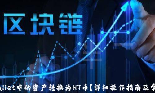 
如何将TPWallet中的资产转换为HT币？详细操作指南及常见问题解答