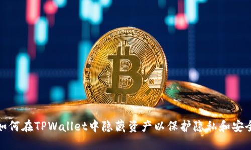 如何在TPWallet中隐藏资产以保护隐私和安全