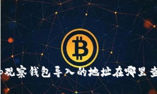 : tp观察钱包导入的地址在哪里查看？