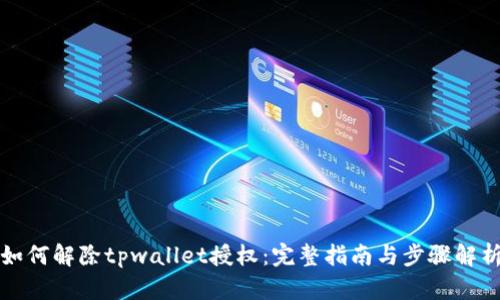 如何解除tpwallet授权：完整指南与步骤解析